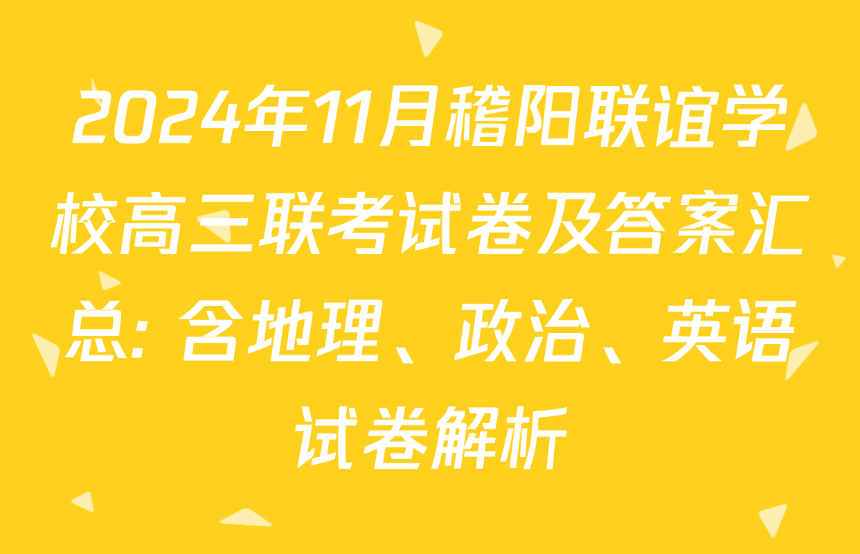 2024年11月稽阳联谊学校高三联考试卷及答案汇总: 含地理、政治、英语试卷解析 2024年11月稽阳联谊学校高三联考试卷及答案汇总: 含地理、政治、英语试卷解析
